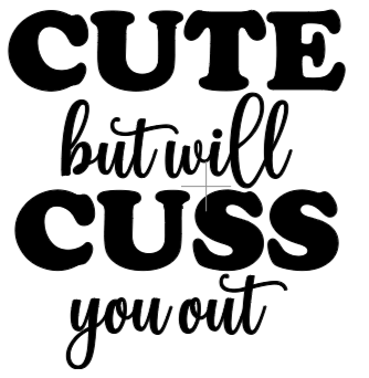 Cute But Will Cuss You Out