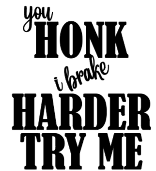 You Honk I Brake
